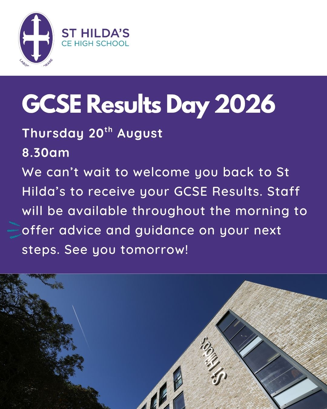 GCSE Results Day
Thursday 20th August
8.30am
We can’t wait to welcome you back to St Hilda’s to receive your GCSE Results. Staff will be available throughout the morning to offer advice and guidance on your next steps. See you tomorrow!